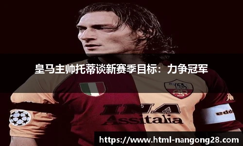 皇马主帅托蒂谈新赛季目标：力争冠军