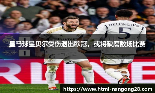 皇马球星贝尔受伤退出欧冠，或将缺席数场比赛