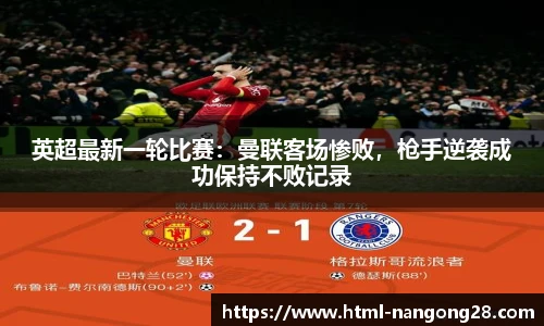 英超最新一轮比赛：曼联客场惨败，枪手逆袭成功保持不败记录
