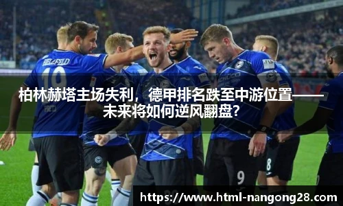 柏林赫塔主场失利，德甲排名跌至中游位置——未来将如何逆风翻盘？
