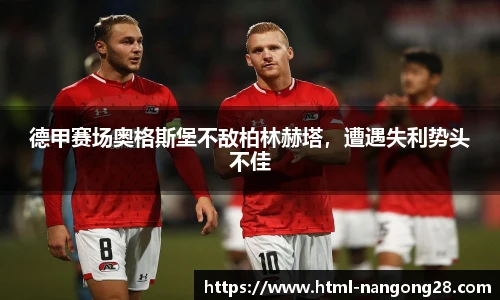 德甲赛场奥格斯堡不敌柏林赫塔，遭遇失利势头不佳
