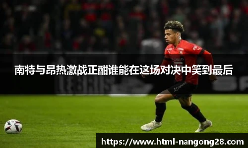 南特与昂热激战正酣谁能在这场对决中笑到最后