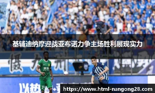 基辅迪纳摩迎战亚布诺力争主场胜利展现实力